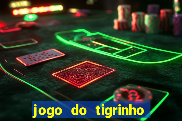 jogo do tigrinho que ganha dinheiro no cadastro